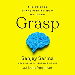 Grasp: The Science Transforming how We Learn by Sanjay Sarma, Luke Yoquinto