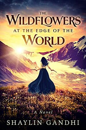 The Wildflowers at the Edge of the World by Shaylin Gandhi