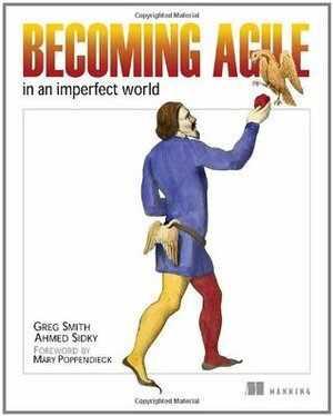 Becoming Agile: ...in an imperfect world by Ahmed Sidky, Greg Smith