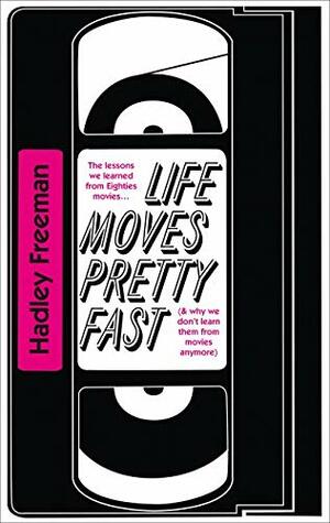 Life Moves Pretty Fast: The Lessons We Learned From Eighties Movies by Hadley Freeman