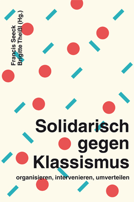 Solidarisch gegen Klassismus: organisieren, intervenieren, umverteilen by Brigitte Theißl, Francis Seeck