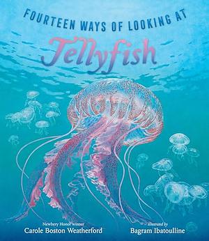 Fourteen Ways of Looking at Jellyfish by Carole Boston Weatherford