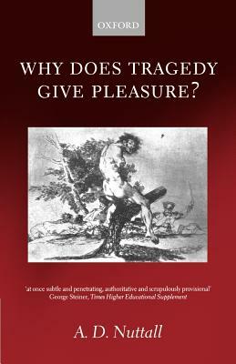Why Does Tragedy Give Pleasure ? by A. D. Nuttall