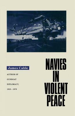 Navies in Violent Peace by James Cable