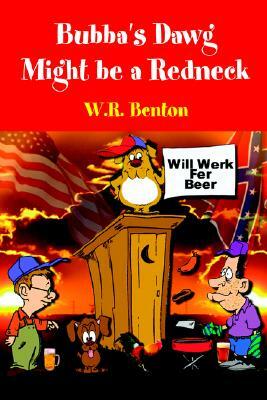 Bubba's Dawg Might be a Redneck by W. R. Benton