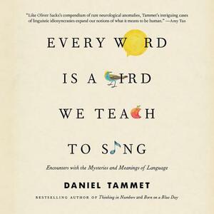 Every Word Is a Bird We Teach to Sing: Encounters with the Mysteries and Meanings of Language by 