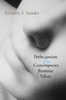 Perfectionism and Contemporary Feminist Values by Kimberly A. Yuracko