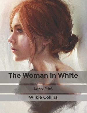 The Woman in White: Large Print by Wilkie Collins