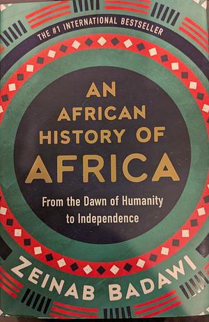 An African History of Africa: From the Dawn of Humanity to Independence by Zeinab Badawi