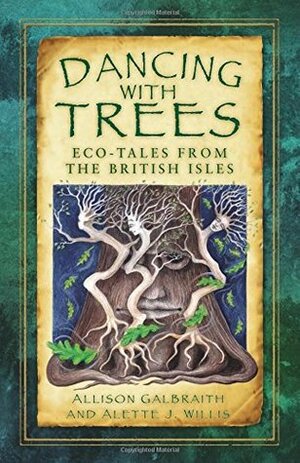 Dancing with Trees: Eco-Tales from the British Isles by Allison Galbraith, Alette J. Willis