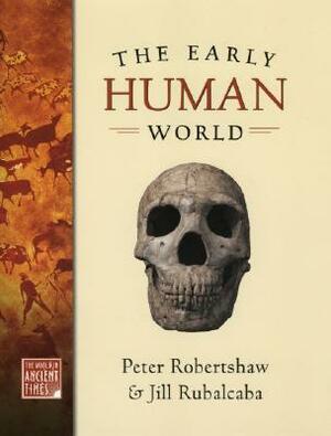 The Early Human World by Jill Rubalcaba, Peter Robertshaw