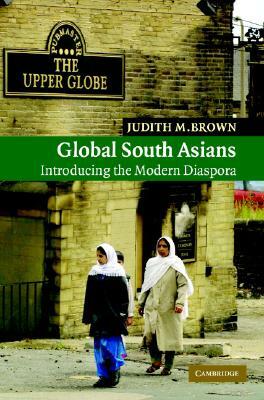 Global South Asians: Introducing the Modern Diaspora by Judith M. Brown