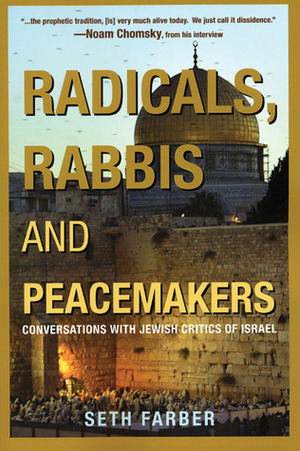 Radicals, Rabbis and Peacemakers: Conversations with Jewish Critics of Israel by Seth Farber