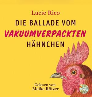 Die ballade vom vakuumverpackten Hähnchen by Lucie Rico