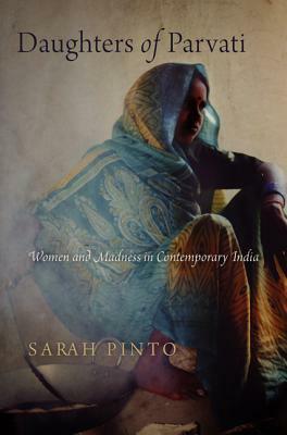 Daughters of Parvati: Women and Madness in Contemporary India by Sarah Pinto