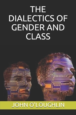 The Dialectics of Gender and Class by John O'Loughlin