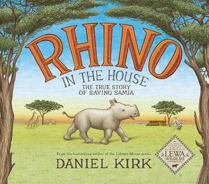 Rhino in the House: The Story of Saving Samia by Daniel Kirk