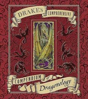 Dr Drake's Comprehensive: Compendium of Dragonology by Ernest Drake