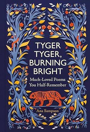 Tyger Tyger, Burning Bright by Ana Sampson, Ana Sampson