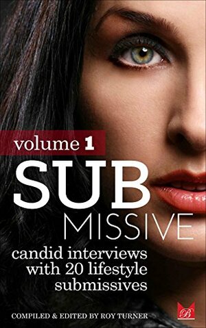 Submissive: Candid Interviews with 20 Lifestyle Submissives by Roy Turner