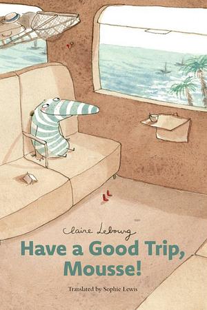 Have a Good Trip, Mousse! by Claire Lebourg