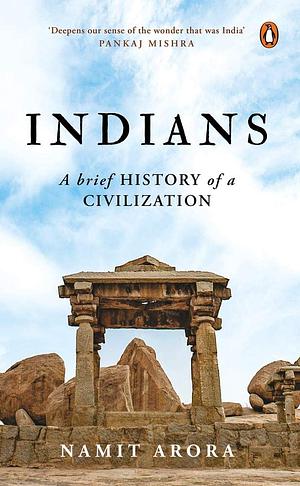 Indians: A Brief History of a Civilization by Namit Arora