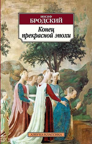 Конец прекрасной эпохи: стихотворения, 1964-1971 by Joseph Brodsky