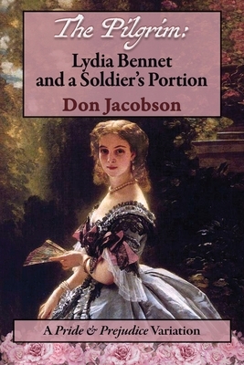 The Pilgrim: Lydia Bennet and a Soldier's Portion: A Pride and Prejudice Variation by Don Jacobson