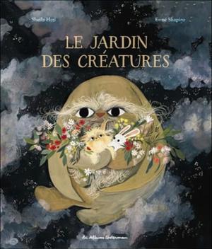 Le jardin des créatures  by Esmé Shapiro, Sheila Heti