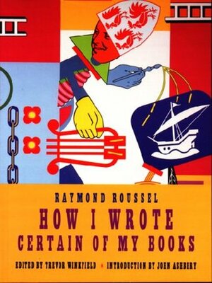 How I Wrote Certain of My Books by Raymond Roussel, Trevor Winkfield