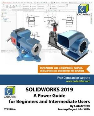 Solidworks 2019: A Power Guide for Beginners and Intermediate User by Sandeep Dogra, Cadartifex, John Willis