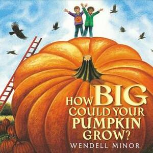 How Big Could Your Pumpkin Grow? by Wendell Minor