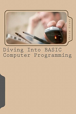 Diving Into BASIC Computer Programming by Chris Green