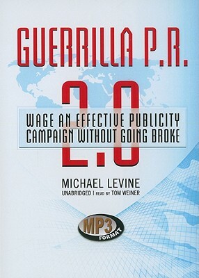 Guerrilla P.R. 2.0: Wage an Effective Publicity Campaign Without Going Broke by Michael Levine