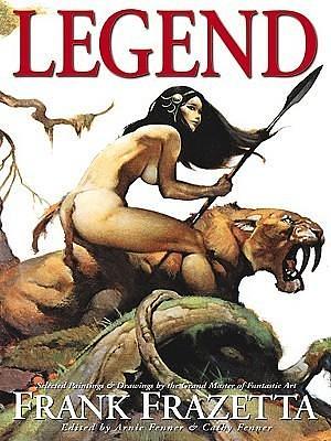 Legacy: Selected Paintings and Drawings by the Grand Master of Fantastic Art, Frank Frazetta by Frank Frazetta, Frank Frazetta, Arnie Fenner, Cathy Fenner