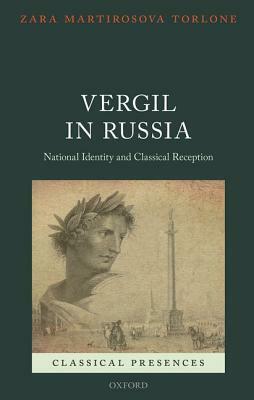 Vergil in Russia: National Identity and Classical Reception by Zara Martirosova Torlone