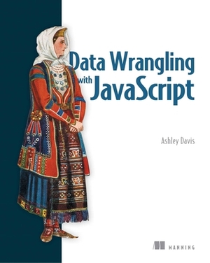 Data Wrangling with JavaScript by Ashley Davis