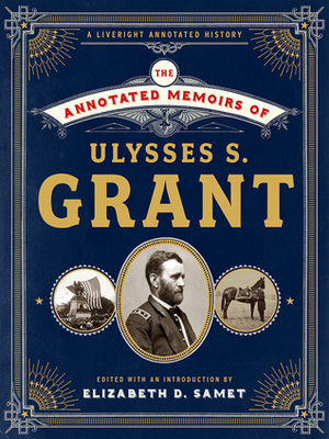 The Annotated Memoirs of Ulysses S. Grant by Ulysses S. Grant, Elizabeth D. Samet