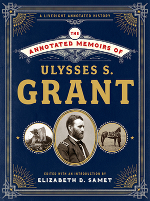 The Annotated Memoirs of Ulysses S. Grant by Elizabeth D. Samet, Ulysses S. Grant