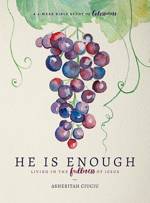 He is Enough: Living in the Fullness of Jesus, A Study in Colossians by Asheritah Ciuciu, Asheritah Ciuciu