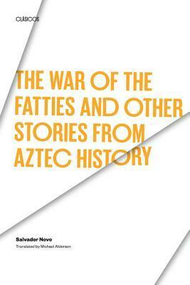 The War of the Fatties and Other Stories from Aztec History by Salvador Novo, Michael Alderson