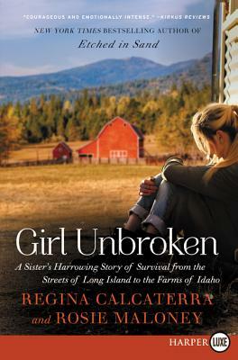 Girl Unbroken: A Sister's Harrowing Story of Survival from the Streets of Long Island to the Farms of Idaho by Rosie Maloney, Regina Calcaterra