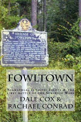 Fowltown: Neamathla, Tutalosi Talofa & the first battle of the Seminole Wars by Rachael Conrad, Dale Cox