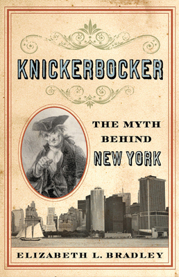 Knickerbocker: The Myth Behind New York by Elizabeth L. Bradley