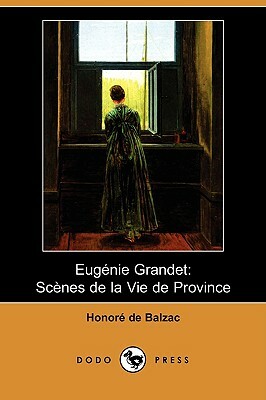 Eugenie Grandet: Scenes de La Vie de Province (Dodo Press) by Honoré de Balzac