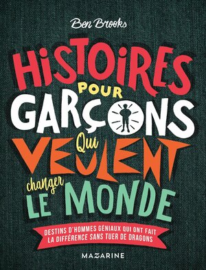 Histoires pour garçons qui veulent changer le monde : destins d'hommes géniaux qui ont fait la différence sans tuer de dragons by Ben Brooks, Quinton Winter