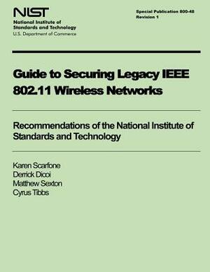 Guide to Securing Legacy IEEE 802.11 Wireless Networks by Derrick Dicoi, Matthew Sexton, Cyrus Tibbs