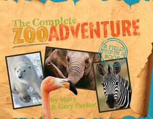 The Complete Zoo Adventure: A Field Trip in a Book [With Field Fact Cards, Biome Cards, Name Badges, Etc.] by Mary Parker, Gary Parker