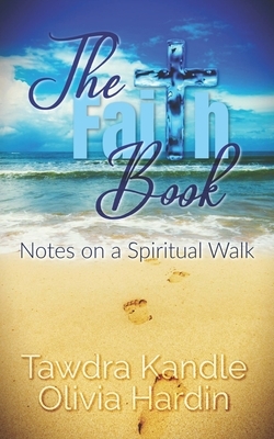 The Faith Book: Notes on a Spiritual Walk by Olivia Hardin, Tawdra Kandle