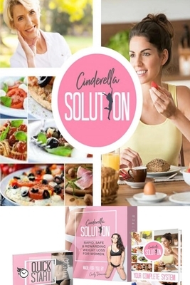 Cinderella Solution: How One Woman Discovered the Female Fat-Loss Code Missed by Modern Medicine And Lost 84lbs Using a Simple 2-Step Ritua by Carly